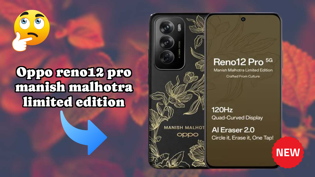 OPPO Reno12 Pro Manish Malhotra Limited Edition vs Samsung Galaxy: Complete Comparison